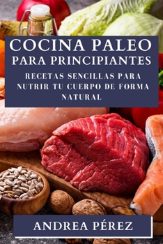 Paperback Cocina Paleo para Principiantes: Recetas Sencillas para Nutrir tu Cuerpo de Forma Natural [Spanish] Book