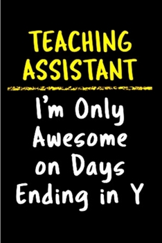 Paperback Teaching assistant I'm Only awesome on days ending in y: Teaching Assistant Notebook journal Diary Cute funny humorous blank lined notebook Gift for s Book