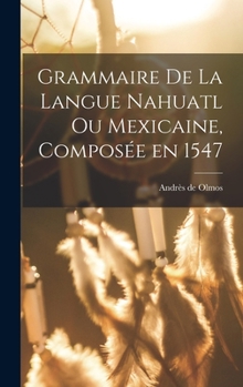 Hardcover Grammaire de la langue Nahuatl ou Mexicaine, composée en 1547 [French] Book