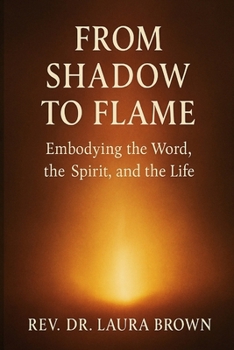 From Shadow to Flame: Embodying the Word, the Spirit, and the Life