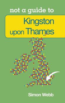 Paperback Not a Guide To: Kingston Upon Thames Book