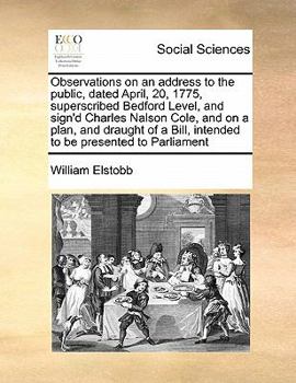 Paperback Observations on an address to the public, dated April, 20, 1775, superscribed Bedford Level, and sign'd Charles Nalson Cole, and on a plan, and draugh Book