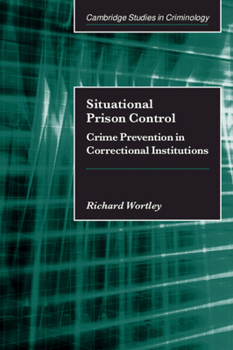 Situational Prison Control: Crime Prevention in Correctional Institutions - Book  of the Cambridge Studies in Criminology