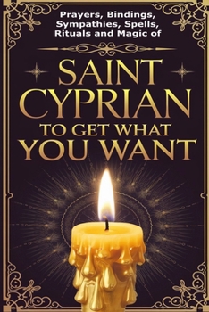 Paperback Prayers, Bindings, Sympathies, Spells, Rituals and Magic of Saint Cyprian to Get What You Want Book