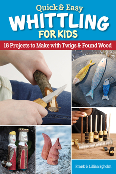 Paperback Quick & Easy Whittling for Kids: 18 Projects to Make with Twigs & Found Wood Book