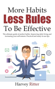 Paperback More Habits Less Rules, To be Effective: The ultimate guide of perfect habits. Improving daily living style and increasing your self- esteem. Practica Book