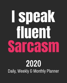 Paperback I Speak Fluent Sarcasm: 2020 Daily, Weekly & Monthly Planner: Funny Cuss Word Journal & Agenda Calendar Filled with Motivational Swear Word Qu Book