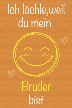 Ich lächle, weil du mein Bruder bist: Geschenkbuch für Bruder, Weihnachtsgeschenk,  Geburtstagsgeschenk für Bruder, Geschenk zum Männertag, ... Seiten Notizbuch (German Edition)