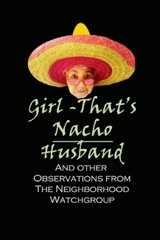 Girl - That's Nacho Husband: And Other Observations from the Neighborhood Watch Group = A Funny Journal / Notebook Gift for Friends and Family!   Use ... / Diary / Travel Companion / Taking Notes.