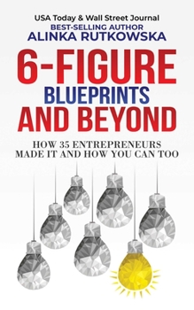 Paperback 6-Figure Blueprints and Beyond: How 35 Entrepreneurs Made It and How You Can Too Book