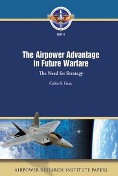 Paperback The Airpower Advantage in Future Warfare: The Need for Strategy Book
