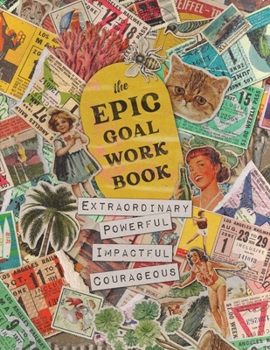 Paperback The EPIC Goal Workbook: The Guide to Achieving Extraordinary, Powerful, Impactful and Courageous Goals Book