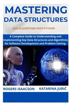 Paperback Mastering Data Structures and Algorithms with Python: A Complete Guide to Understanding and Implementing Key Data Structures and Algorithms for Softwa Book