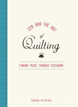 Hardcover Zen and the Art of Quilting: Finding Peace Through Piecework Book