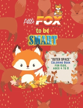 Little Fox to be Smart: "OUTER SPACE" Coloring Book, Activity Book for Kids, Ages 4 to 8 Years, Large Paper, Beautiful, Cute Pictures, Keep Im