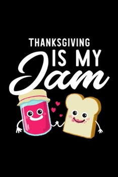 Thanksgiving Is My Jam: Funny Notebook for Thanksgiving Fan | Great Christmas & Birthday Gift Idea for Thanksgiving Fan | Thanksgiving Journal | 100 pages 6x9 inches