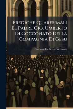 Paperback Prediche Quaresimali El Padre Gio. Umberto Di Cocconato Della Compagnia Di Gesu [Italian] Book