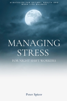 Paperback Managing Stress for Night Shift Workers: Strategies for Optimal Health and Work-Life Balance. [Large Print] Book