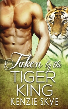Taken by the Tiger King - Book #2 of the Steamy Shifter Romances