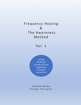 Paperback Frequency Healing & The Awareness Method: An Energy Clearing Tool & Technique for Your Toolkit That Includes 10 Pure Frequencies and A Workbook to Hel Book