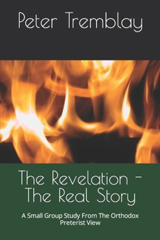 Paperback The Revelation - The Real Story: A Small Group Study From The Orthodox Preterist View Book