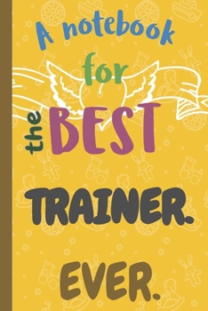 Paperback A Notebook for the Best TRAINER Ever. Book