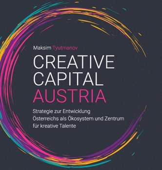 Creative Capital Austria: Strategie zur Entwicklung Österreichs als Ökosystem und Zentrum für kreative Talente