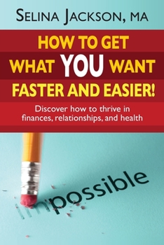 Paperback How to Get What You Want Faster and Easier! Discover How to Thrive in Finances, Relationships and Health Book