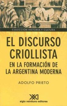 El discurso criollista en la formacion de la Argentina moderna
