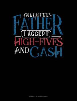 Paperback I'm A First Time Father I Accept High-Fives And Cash: Cornell Notes Notebook Book