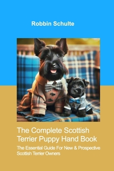 Paperback The Complete Scottish Terrier Puppy Hand Book: The Essential Guide For New & Prospective Scottish Terrier Owners Book