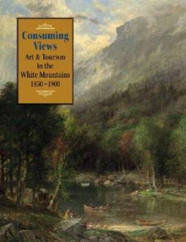 Hardcover HISTORICAL NEW HAMPSHIRE: Consuming Views: Art and Tourism in the White Mountains, 1850-1900 Book
