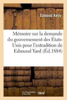 Paperback Mémoire Sur La Demande Du Gouvernement Des États-Unis Pour l'Extradition de Edmund Yard [French] Book