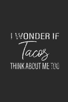 Paperback I Wonder If Tacos Think About Me Too: Tacos, Blank Lined (6" x 9" - 120 pages) Snack Themed Notebook for Daily Journal, Diary, and Gift Book