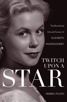 Paperback Twitch Upon a Star: The Bewitched Life and Career of Elizabeth Montgomery Book