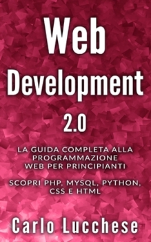 Paperback Web Development 2.0: La guida completa alla programmazione web per principianti. Scopri PHP, MYSQL, PYTHON, CSS E HTML [Italian] Book