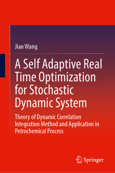 Hardcover A Self Adaptive Real Time Optimization for Stochastic Dynamic System: Theory of Dynamic Correlation Integration Method and Application in Petrochemica Book