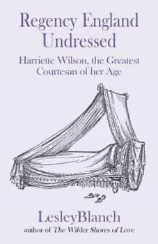 Paperback Regency England Undressed: Harriette Wilson, the Greatest Courtesan of her Age Book