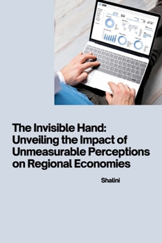 Paperback The Invisible Hand: Unveiling the Impact of Unmeasurable Perceptions on Regional Economies Book