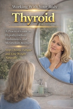 Thyroid, A Practical Guide to Hypothyroidism, Hashimoto's, and Metabolism Recovery. Stop Chronic Fatigue and Lose Weight Naturally. (Working with Your Body)