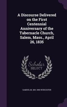 Hardcover A Discourse Delivered on the First Centennial Anniversary of the Tabernacle Church, Salem, Mass., April 26, 1835 Book