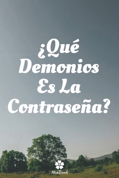 ¿Qué Demonios Es La Contraseña?: Un cuaderno perfecto para proteger todos sus nombres de usuario y contraseñas (Spanish Edition)