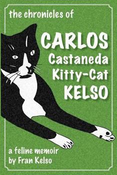 The Chronicles of Carlos Castaneda Kitty Cat Kelso : A Feline Memoir