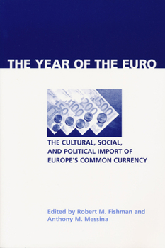 The Year of the Euro: The Cultural, Social, And Political Import of Europe's Common Currency (Contemporary European Politics and Society)