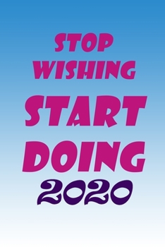 Paperback Stop Wishing Start Doing 2020, Notebook 2020, New Year Gift: Lined Notebook / Notebook Gift / Birthday Gift, 2020 Notebook, 120 Pages, 6x9 Book