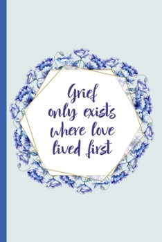 Paperback Grief Journal: Grief Only Exists Where Love Lived First: 6x9 College Ruled Notebook Book