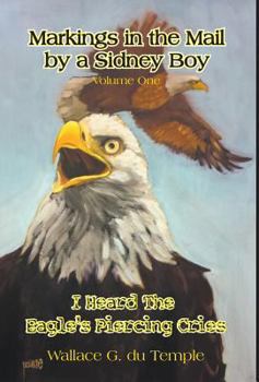 Hardcover Markings in the Mail by a Sidney Boy Volume One - I Heard the Eagle's Piercing Cries Book