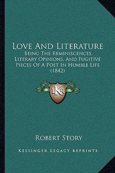 Paperback Love And Literature: Being The Reminiscences, Literary Opinions, And Fugitive Pieces Of A Poet In Humble Life (1842) Book