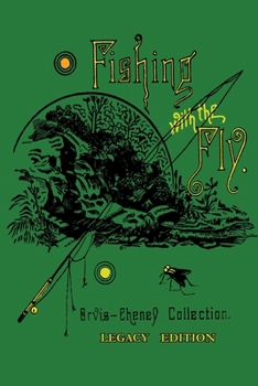 Paperback Fishing With The Fly (Legacy Edition): A Collection Of Classic Reminisces Of Fly Fishing And Catching The Elusive Trout Book