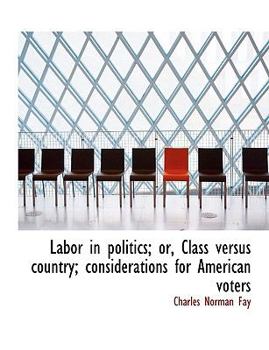 Labor in Politics; or, Class Versus Country; Considerations for American Voters